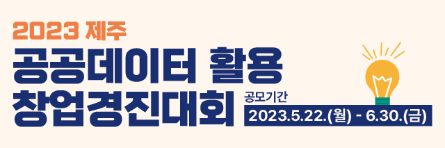 2023 제주 공공데이터 활용 창업경진대회  공모기간 : 2023.5.22.(월) - 6.30.(금)
