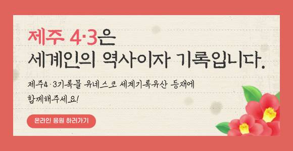 제주 4·3은 세계인의 역사이자 기록입니다.  제주4·3기록물 유네스코 세계기록유산 등재에 함께해주세요!  온라인 응원 하러가기