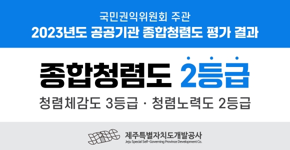 국민권익위원회 주관 2023년도 공공기관 종합청렴도 평가 결과  종합청렴도 2등급 청렴체감도 3등급 청렴노력도 2등급  JPDC 제주특별자치도개발공사 Jeju Special Self-Governing Province Development Co.